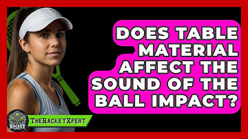 Does Table Material Affect The Sound Of The Ball Impact? - The Racket Xpert