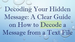 Decoding Your Hidden Message: A Clear Guide on How to Decode a Message from a Text File