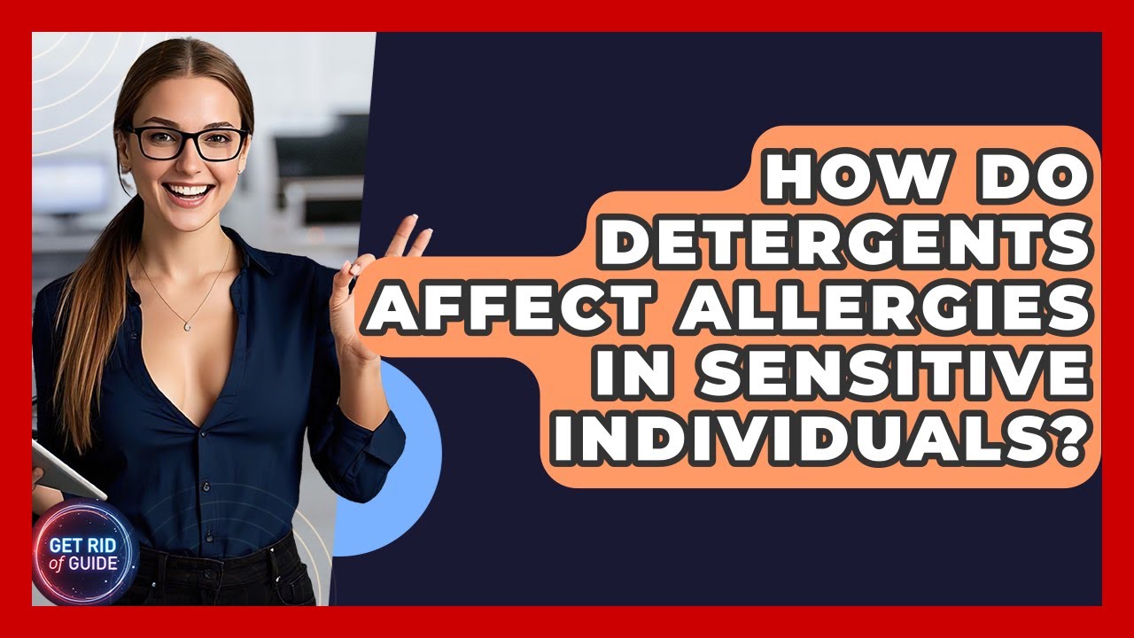 How Do Detergents Affect Allergies in Sensitive Individuals? - Get Rid Of Guide