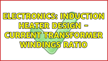 Electronics: Induction heater design - Current transformer windings ratio (2 Solutions!!)