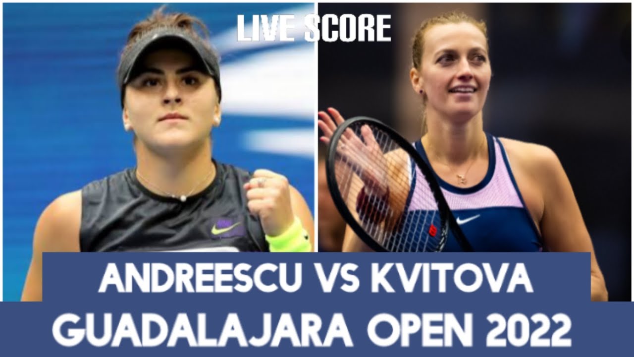 Bianca Andreescu vs Petra Kvitová Guadalajara Open 2022 Live Score