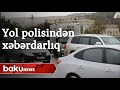 Yol polisindən hərəkət iştirakçılarına xəbərdarlıq