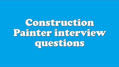 Construction Painter interview questions