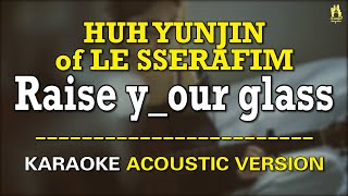 [KARAOKE ACOUSTIC GUITAR VERSION] HUH YUNJIN of LE SSERAFIM - Raise y_our glass