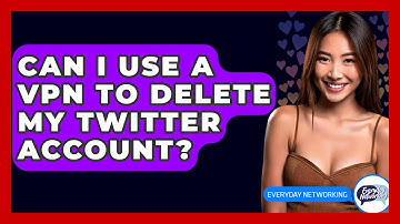 Can I Use A VPN To Delete My Twitter Account? - Everyday-Networking