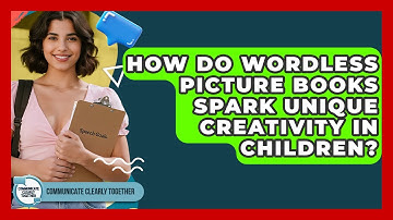 How Do Wordless Picture Books Spark Unique Creativity In Children? - Communicate Clearly Together
