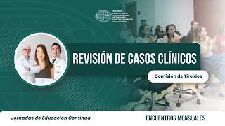 Revisión de Casos Clínicos, Comisión de Tiroides | Educación Médica Continua