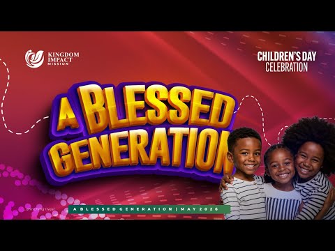 A Blessed Generation | Children Day Celebration | Kingdom Impact Mission | 27 May , 2026