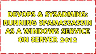 DevOps & SysAdmins: Running SpamAssassin as a Windows Service on Server 2012 (3 Solutions!!)
