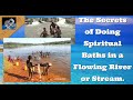 The secrets of doing spiritual baths in a flowing river or stream