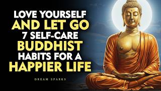 Love Yourself and Let Go — 7 SELF-CARE BUDDHIST HABITS for a Happier Life | Buddhism