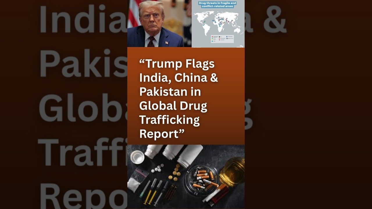 “Trump Flags India, China & Pakistan in Global Drug Trafficking Report”
