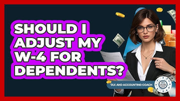 Should I Adjust My W-4 For Dependents? - Tax and Accounting Coach