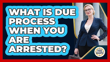 What Is Due Process When You Are Arrested? - Guide To Your Rights