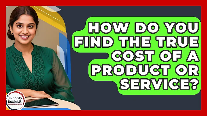 How Do You Find The True Cost Of A Product Or Service? - Minority Business Success Experts