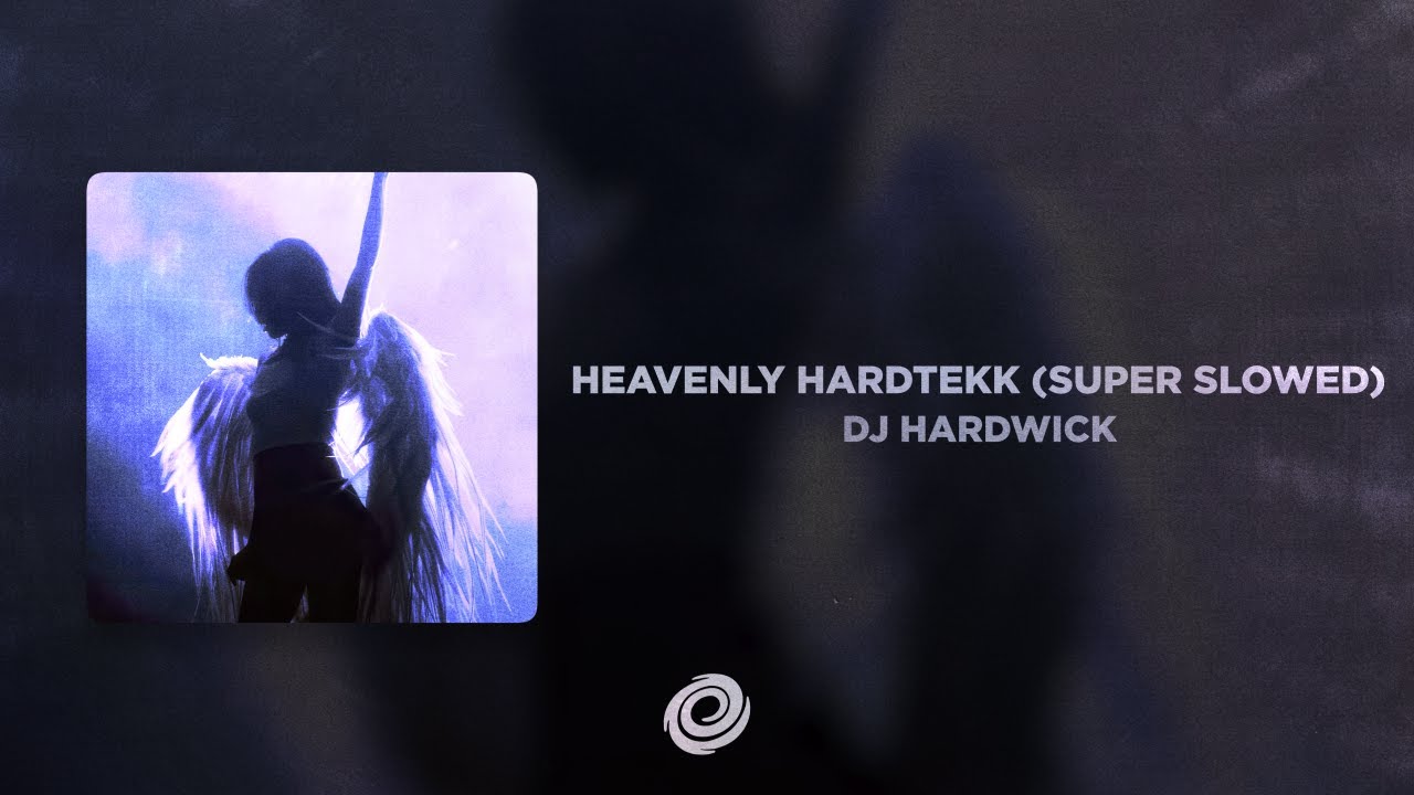 dj-hardwick-heavenly-hardtekk-super-slowed-youtube