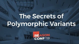 Sean Grove - The Secrets of Polymorphic Variants | ReasonConf 2019