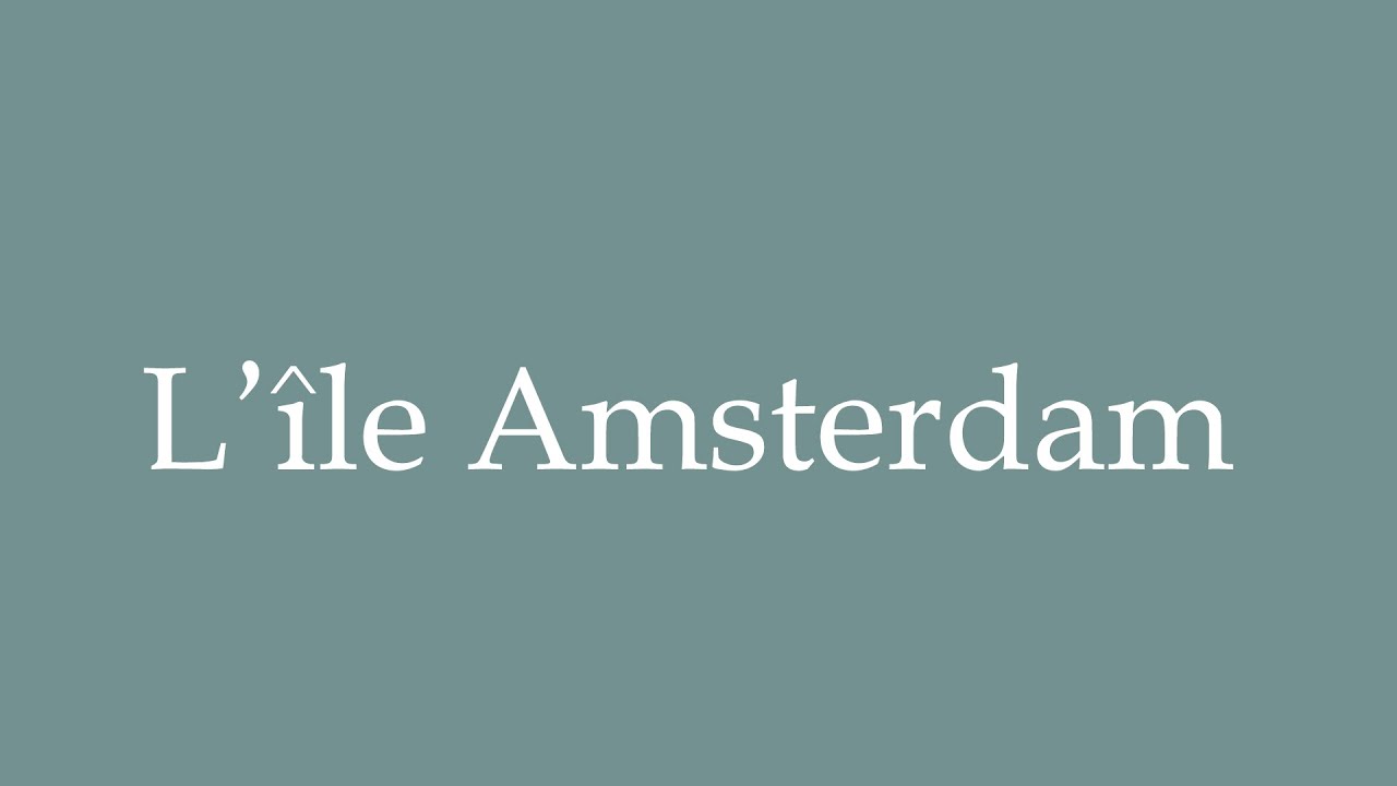 How to Pronounce ''L’île Amsterdam'' (Amsterdam Island) Correctly in French