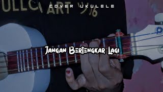 JANGAN BERTENGKAR LAGI - Kangen Band cover ukulele senar 4 by Fulloh 