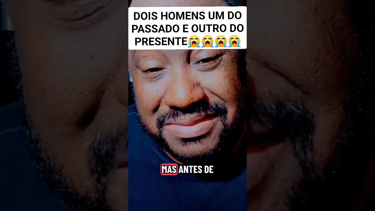 DOIS HOMENS UM DO PASSADO E OUTRO DO PRESENTE😭