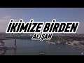 Alişan İkimize Birden Lyrics Sözleri