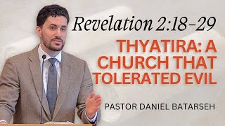 Thyatira: A Church That Tolerated Evil | Revelation 2:18-29 | Pastor Daniel Batarseh