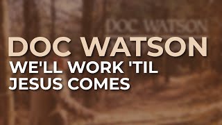 Doc Watson - We'll Work Til Jesus Comes (Official Audio)