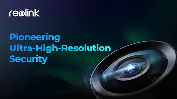 Reolink | Pioneering Ultra-High-Resolution Security📷