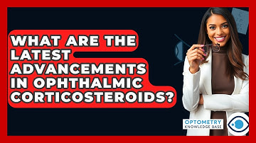 What Are The Latest Advancements In Ophthalmic Corticosteroids? - Optometry Knowledge Base