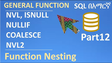 SQL in Amharic Part12 – SQL General Functions, Function Nesting, NVL, ISNULL, NULLIF, COALESCE, NVL2