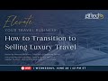 Elevate your travel business how to transition to selling luxury travel