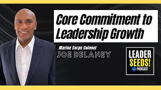 Core Commitment to Leadership Growth with Marine Corps Colonel Joe Delaney (LEADER SEEDS Podcast)