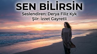 Sen Bi̇li̇rsi̇n - Seslendiren: Derya Filiz Kyk - Şiir: İzzet Gayretli