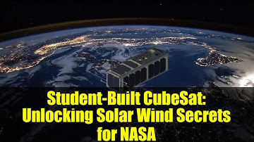 Student-Built CubeSat: Unlocking Solar Wind Secrets for NASA
