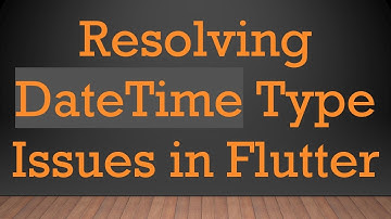 Resolving DateTime Type Issues in Flutter