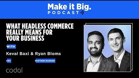Codal’s Keval Baxi and Ryan Bloms discuss headless commerce on BigCommerce’s ‘Make it Big’ podcast