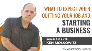 What to Expect When Quitting Your Job and Starting a Business (Episode 1 of 2 with Ken Moskowitz)