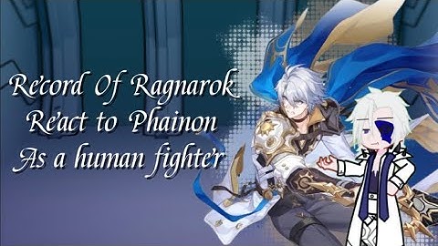 Record of Ragnarok react to Phainon as a human fighter || 2X SPEED || FULL