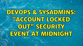 DevOps & SysAdmins: "Account locked out" security event at midnight (4 Solutions!!) Wealth