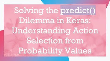 Solving the predict() Dilemma in Keras: Understanding Action Selection from Probability Values