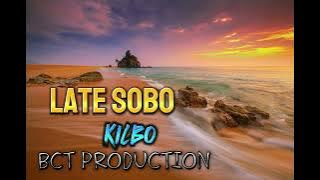 LATE SOBO - by KILBO [PRODUCED BY DIBZ] BCT PRODUCTION