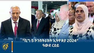 “ቢግ 5 ኮንስትራክት ኢትዮጵያ 2024” ዓውደ ርዕይ