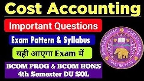Cost Accounting Important Questions & Exam Pattern Bcom Prog/ Bcom Hons 4th Semester DU SOL Ncweb