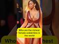 5 Richest Female Celebrities in the World Right Now - You Know?