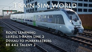 Train Sim World - Route Learning: Leipzig S-Bahn // Dessau to Markkleeberg (BR 442 Talent 2)