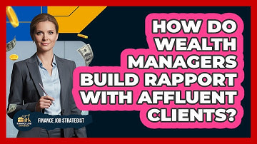 How Do Wealth Managers Build Rapport With Affluent Clients? - Finance Job Strategist