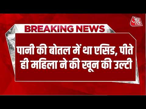 Breaking News: दुकान से खरीदे पानी के बोतल में था Acid, Woman ने पीते ही खून की उल्टी | Aaj Tak
