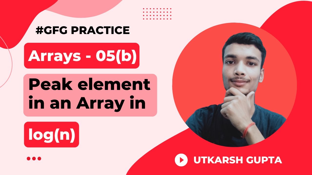 Find Peak element in Olog(n) | GeeksforGeeks Practice Problem | Array - 05(b) | 