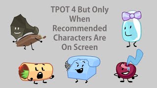 BFDI:TPOT 4 But Only When Recommended Characters Are On Screen