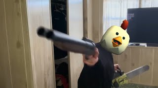 You're in a slasher movie, but with Chicken Gun sound effects